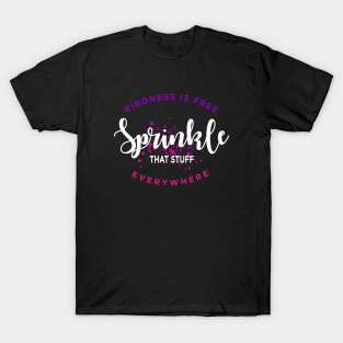 Kindness Is Free Sprinkle That Stuff Everywhere T-Shirt